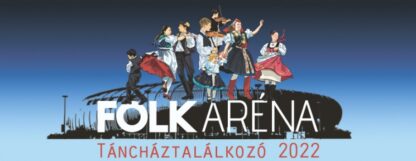 FOLKARÉNA 2022 XLI. Országos Táncháztalálkozó és Kirakodóvásár